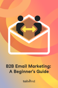 B2B Email Marketing: A Beginner's Guide