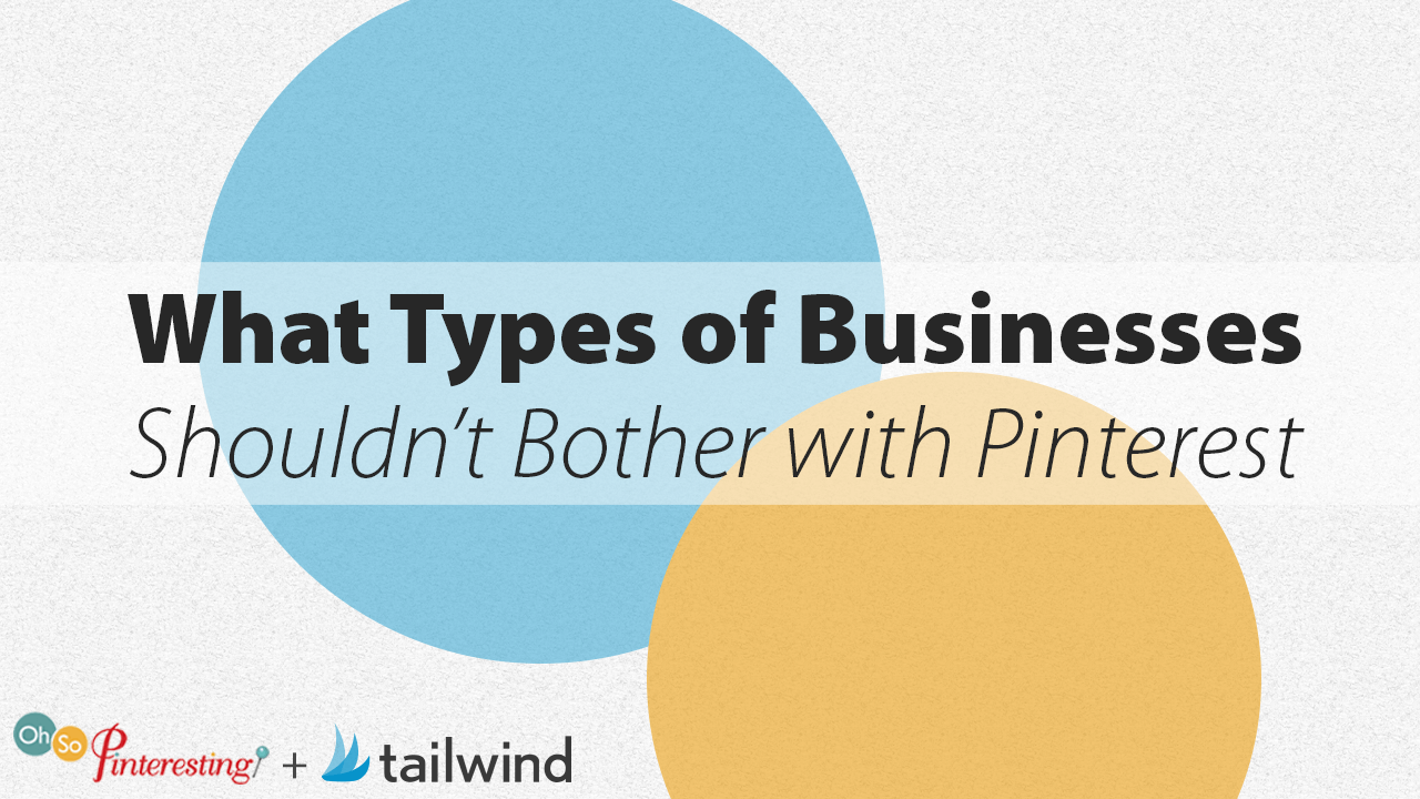 What Types of Businesses Shouldn't Bother with Pinterest - Tailwind Blog